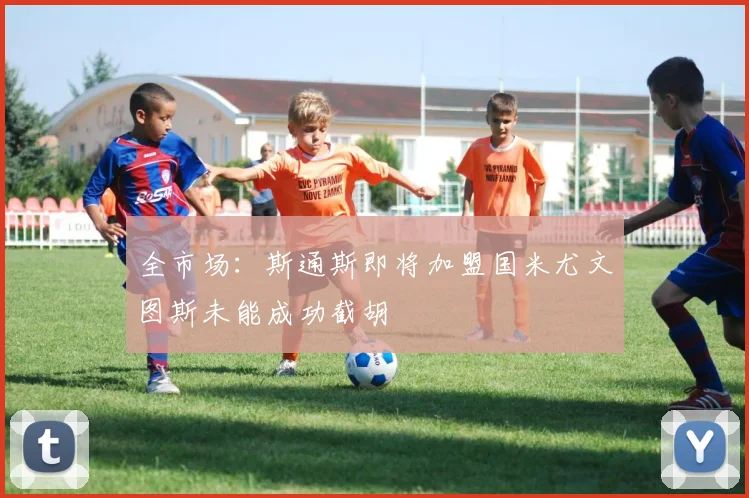全市场：斯通斯即将加盟国米尤文图斯未能成功截胡