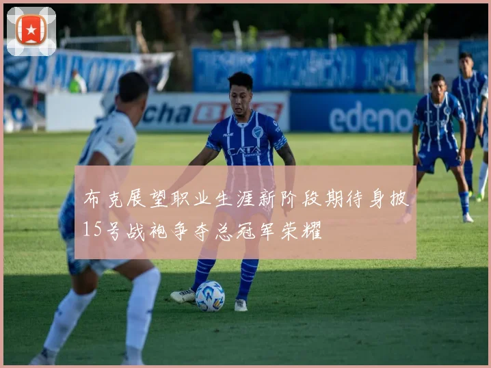 布克展望职业生涯新阶段期待身披15号战袍争夺总冠军荣耀