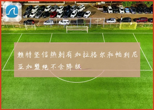 赖特坚信热刺有加拉格尔和帕利尼亚加盟绝不会降级