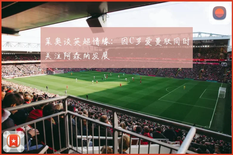 莱奥谈英超情缘：因C罗爱曼联同时关注阿森纳发展