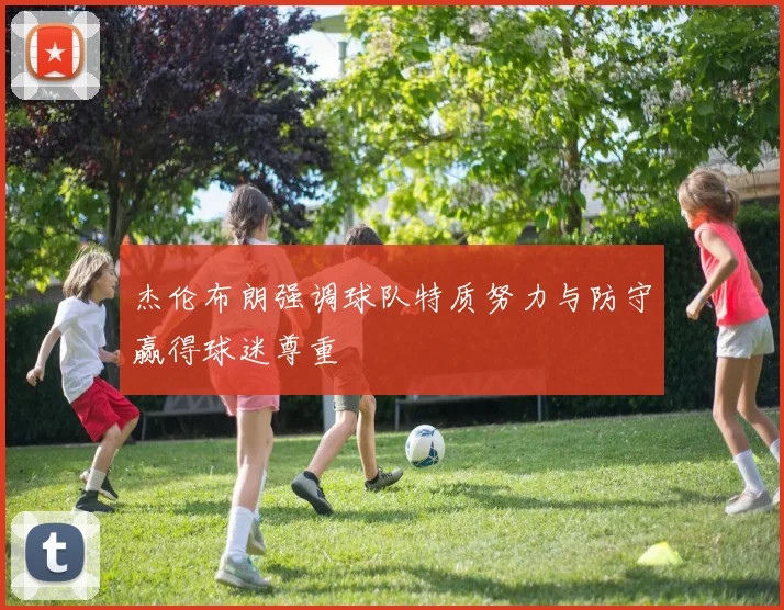杰伦布朗强调球队特质努力与防守赢得球迷尊重